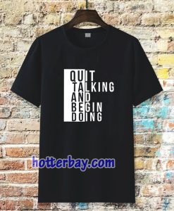 Quit talking and begin doing T shirt