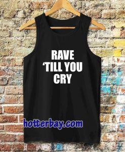 Rave Till You Cry Tanktop