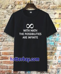 With math the possibilities are infinite t-shirt