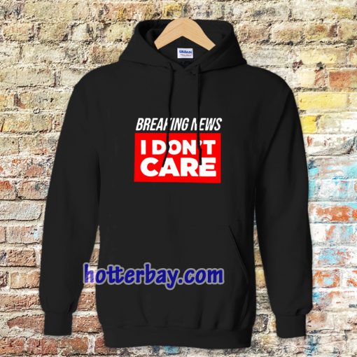 breaking news i dont care Hoodie