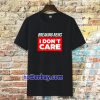 breaking news i dont care t-shirt