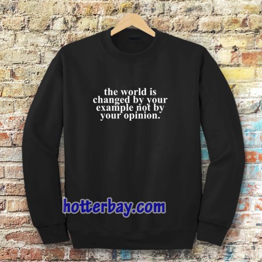 the worrld is change by your Sweatshirt