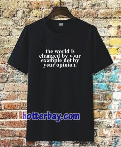 the worrld is change by your t-shirt