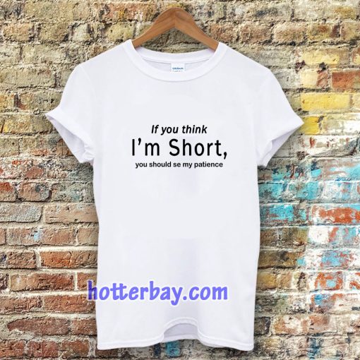 wmen if you think im short funny t-shirt