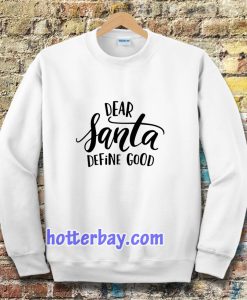 Dear Santa Define Good Sweatshirt