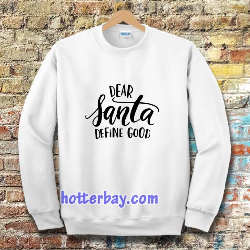 Dear Santa Define Good Sweatshirt