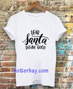 Dear Santa Define Good T-shirt