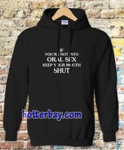 If you're Not Into Oral Sex Keep Your Mouth Shut Hoodie