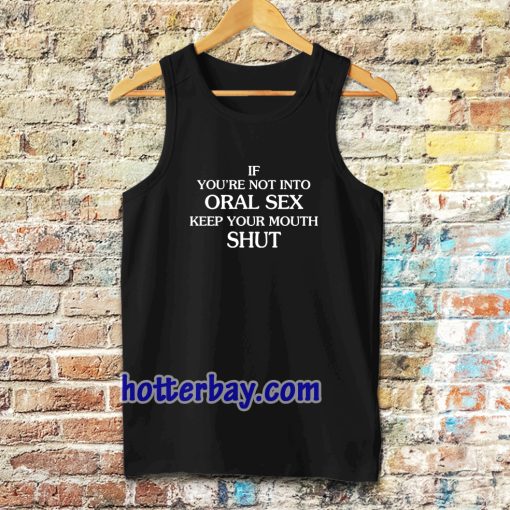 If you're Not Into Oral Sex Keep Your Mouth Shut Tanktop