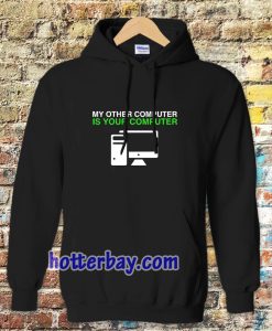 My Other Computer Is Your Computer Hoodie