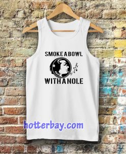 Smoke a Bowl With a Nole tanktop