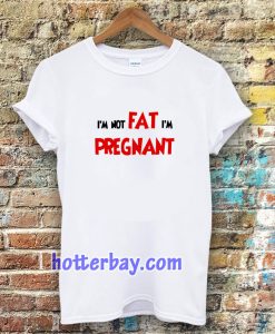 i'm not fat i'm pregnant t-shirt