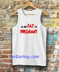 i'm not fat i'm pregnant tanktop