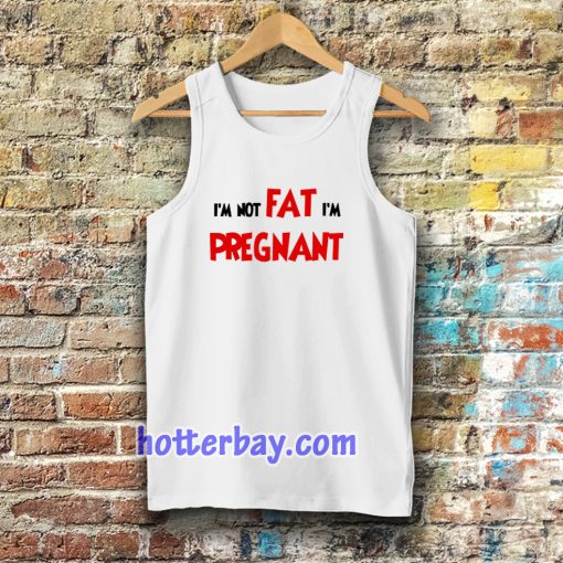 i'm not fat i'm pregnant tanktop