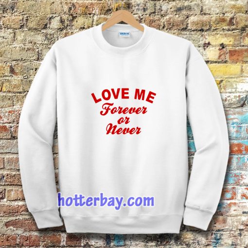 love me forever or never Sweatshirt