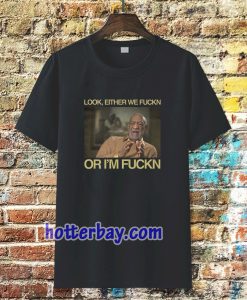 Bill Cosby Look Either We Fuckin Or I'm Fuckin T-Shirt TPKJ3