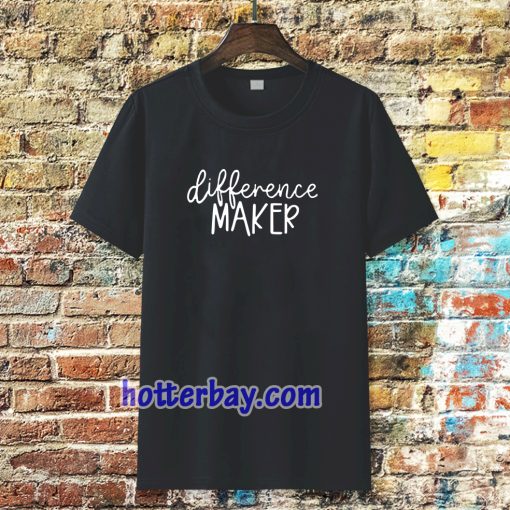 Difference Maker t shirt TPKJ3