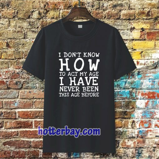 I Don't Know How To Act T-Shirt TPKJ3