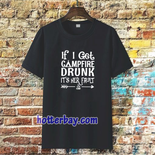 If I get campfire drunk it’s her fault camping outdoor tshirt TPKJ3