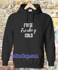 I'm So Freaking Cold Hoodie TPKJ3