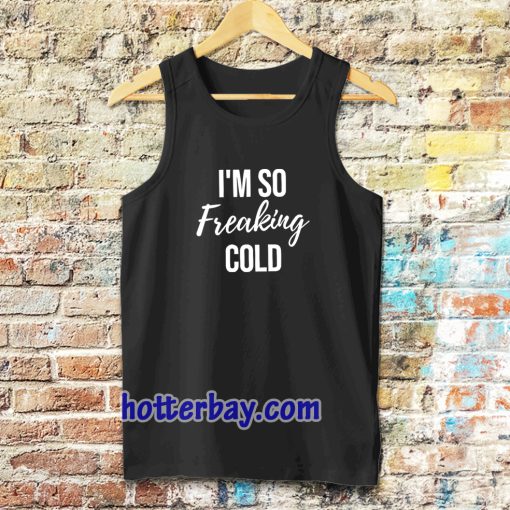 I'm So Freaking Cold Tanktop TPKJ3