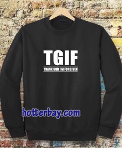 TGIF - Thank God I'm Forgiven Sweatshirt TPKJ3