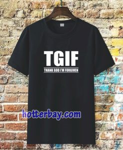 TGIF - Thank God I'm Forgiven T-shirt TPKJ3