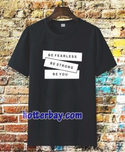 be fearless be strong be you t-shirt