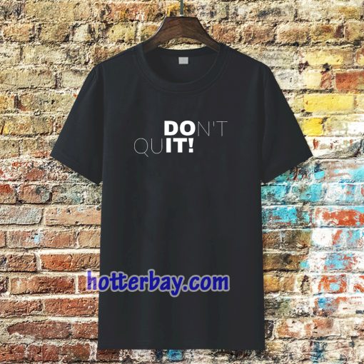 don't quit t-shirt TPKJ3