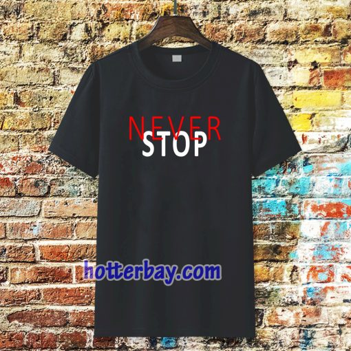 never stop t-shirt TPKJ3