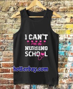 I CAN'T I'M IN NURSING SCHOOL TANKTOP TPKJ3