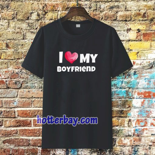 I love my boyfriend t-shirt TPKJ3