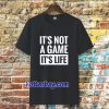 It's Not a game it's life T-shirt TPKJ3