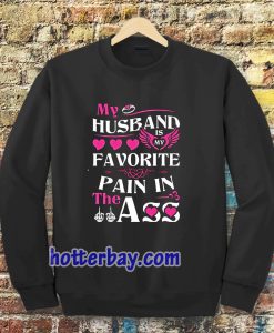 MY HUSBAND IS MY FAVORITE PAIN IN THE ASS SWEATSHIRT UNISEX TPKJ3