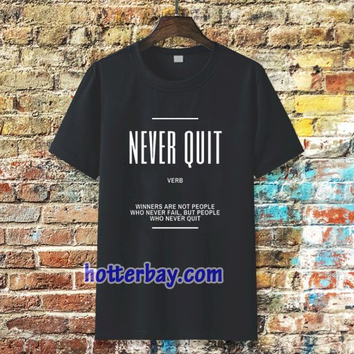 Never Quit Inspirational Quote T-shirt TPKJ3