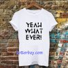 Yeah what ever T-shirt TPKJ3