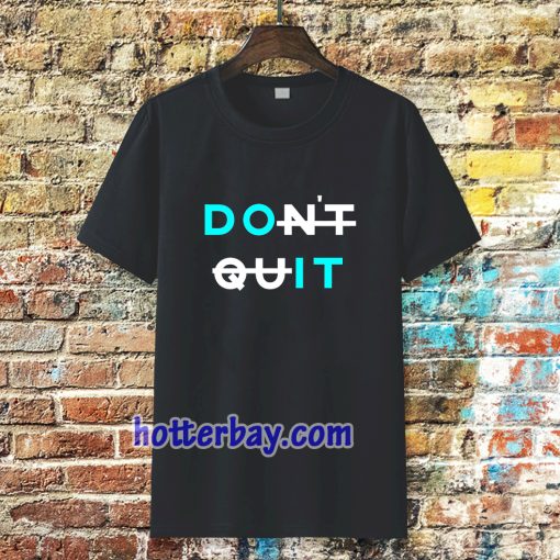 don't quit t-shirt TPKJ3