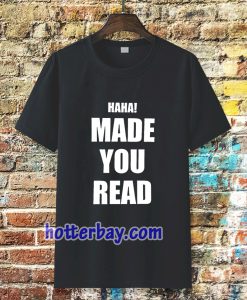 haha made you read t-shirt TPKJ3