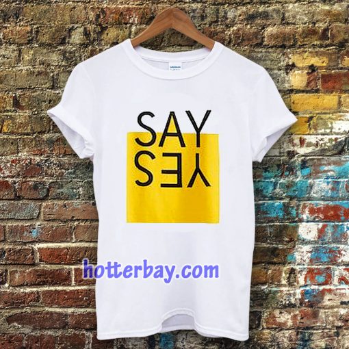 say yes t-shirt TPKJ3