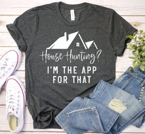 Real Estate Shirt, House Hunting I'm The App For That TPKJ3