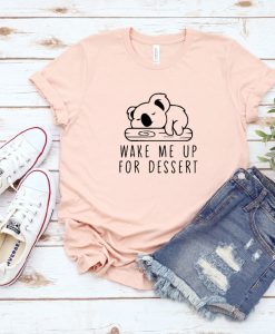 Wake Me Up For Dessert T-Shirt TPKJ3