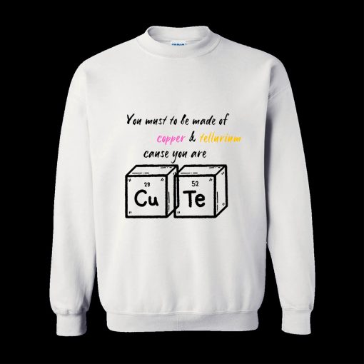 Humor Quote comunitas You Must To be Made Of Copper and Tellurium Sweatshirt TPKJ3